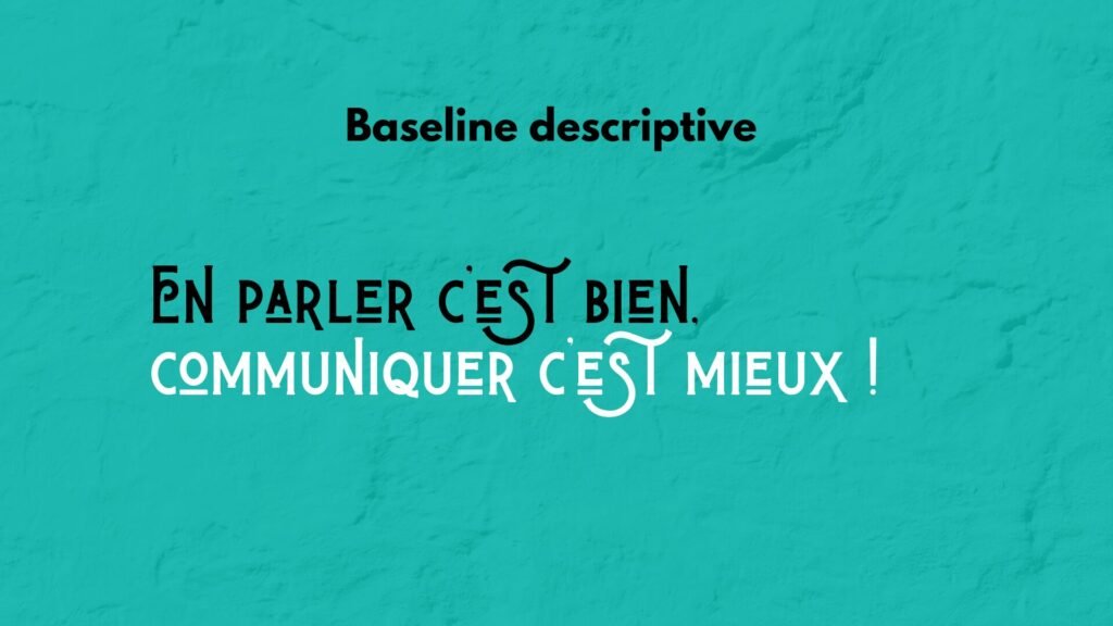 Baseline descriptive. En parler c'est bien, communiquer c'est mieux !